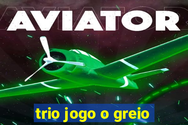 trio jogo o greio