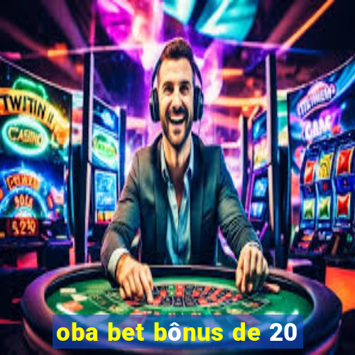 oba bet bônus de 20