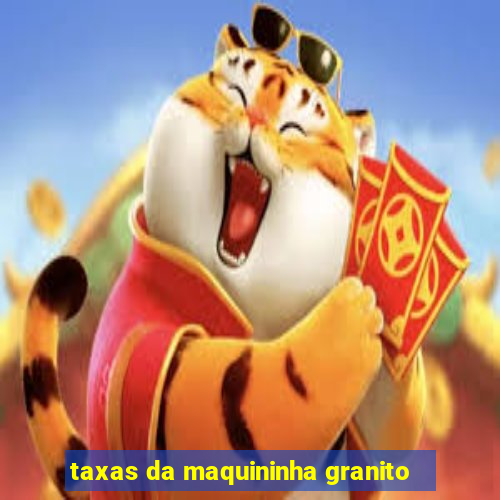 taxas da maquininha granito