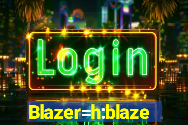 Blazer=h:blaze