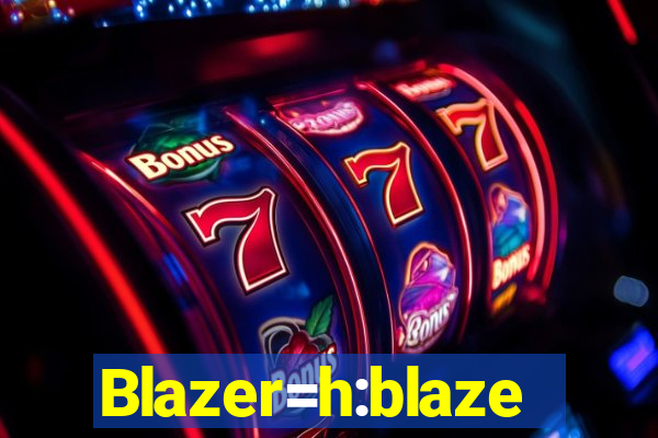 Blazer=h:blaze