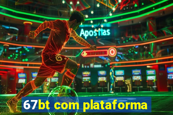 67bt com plataforma