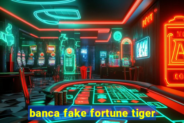 banca fake fortune tiger