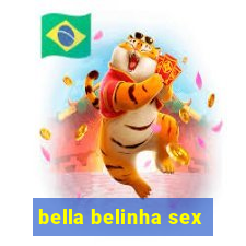 bella belinha sex