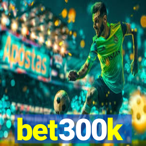 bet300k