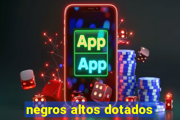 negros altos dotados