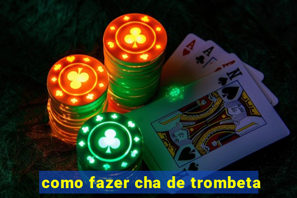 como fazer cha de trombeta