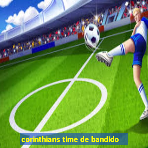 corinthians time de bandido