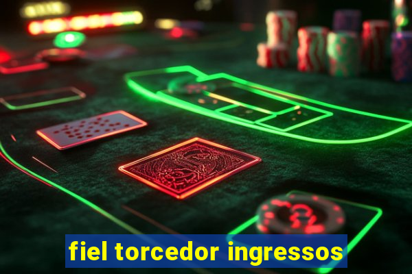 fiel torcedor ingressos