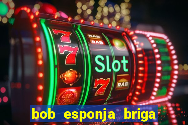 bob esponja briga nos corais