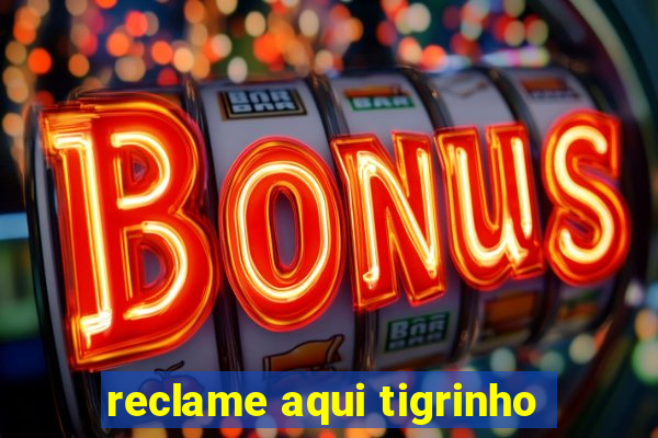 reclame aqui tigrinho