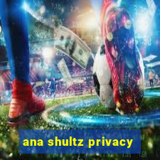 ana shultz privacy