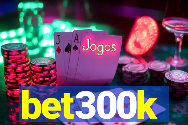 bet300k