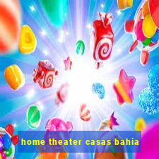 home theater casas bahia