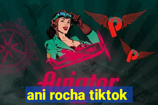 ani rocha tiktok