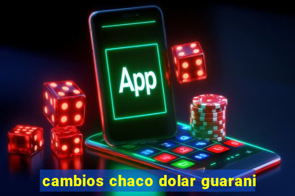 cambios chaco dolar guarani