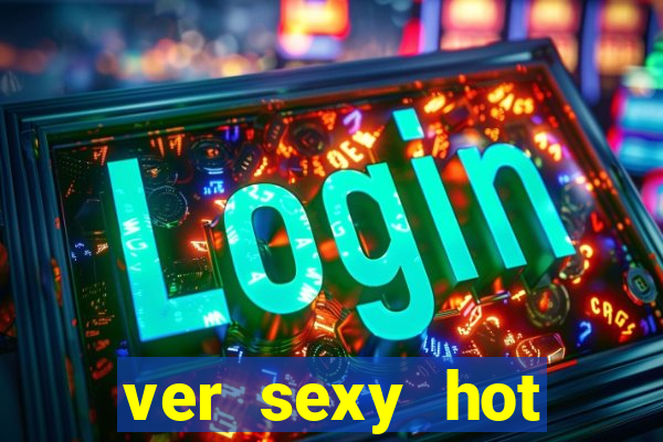 ver sexy hot online grátis