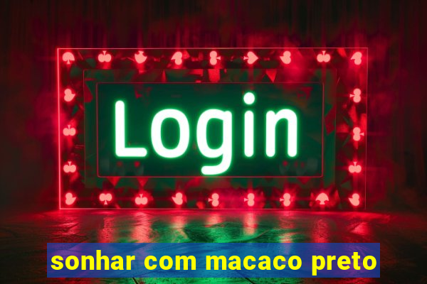 sonhar com macaco preto