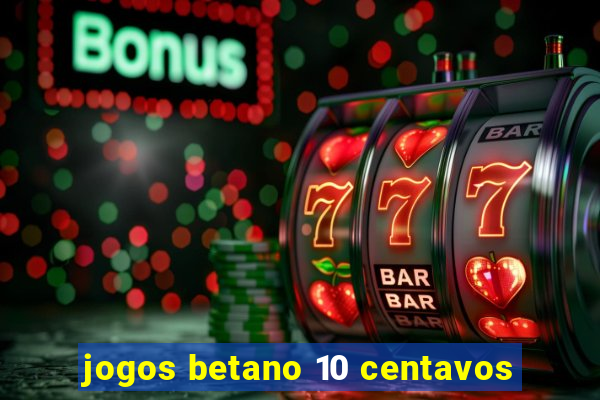 jogos betano 10 centavos