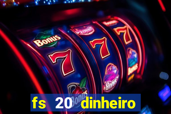 fs 20 dinheiro infinito download