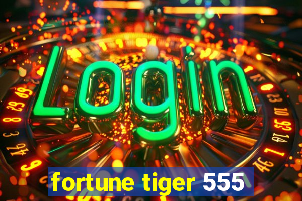 fortune tiger 555