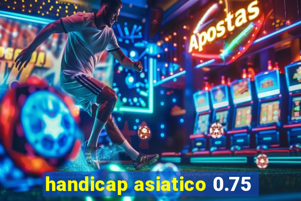 handicap asiatico 0.75