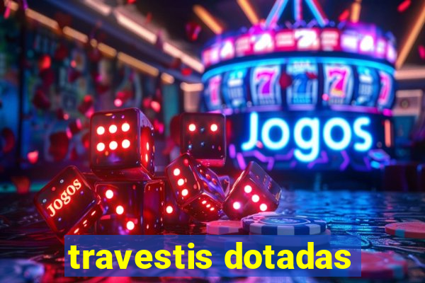 travestis dotadas