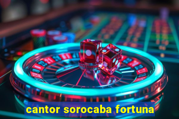 cantor sorocaba fortuna