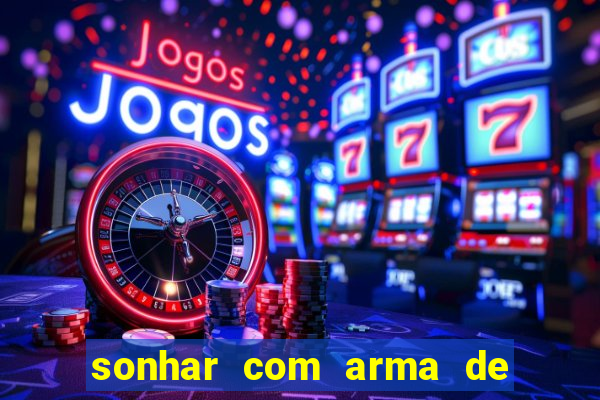 sonhar com arma de fogo no jogo do bicho