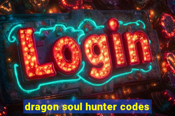 dragon soul hunter codes