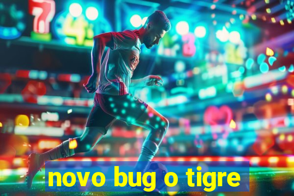 novo bug o tigre