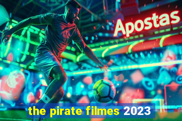 the pirate filmes 2023