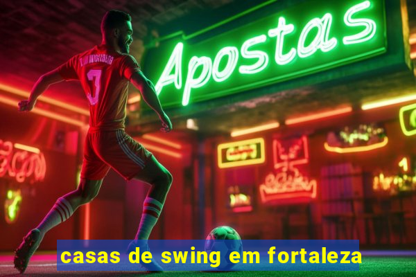 casas de swing em fortaleza