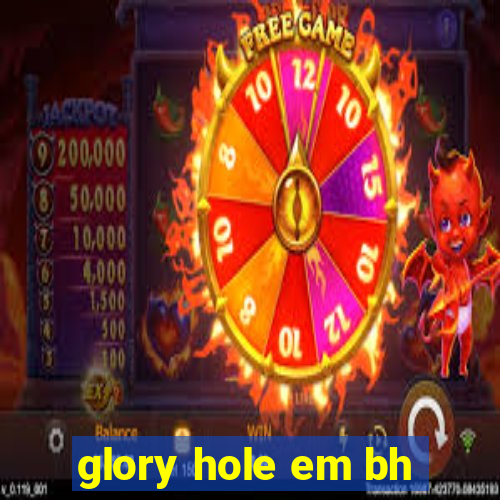 glory hole em bh