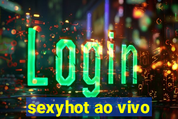 sexyhot ao vivo