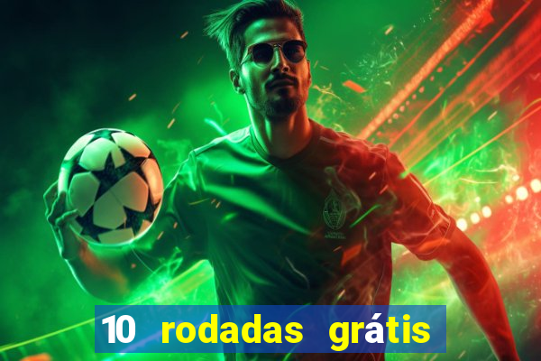 10 rodadas grátis sem depósito