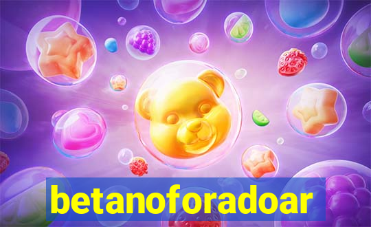 betanoforadoar