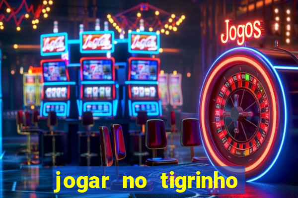 jogar no tigrinho sem deposito