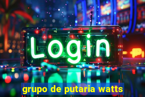 grupo de putaria watts