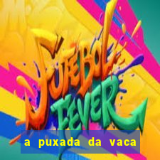 a puxada da vaca do jogo do bicho