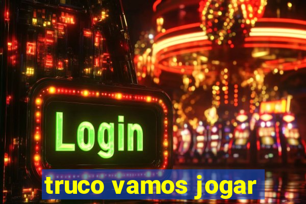 truco vamos jogar