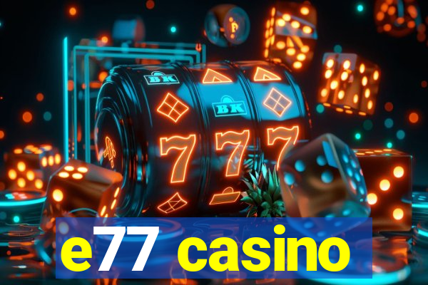 e77 casino