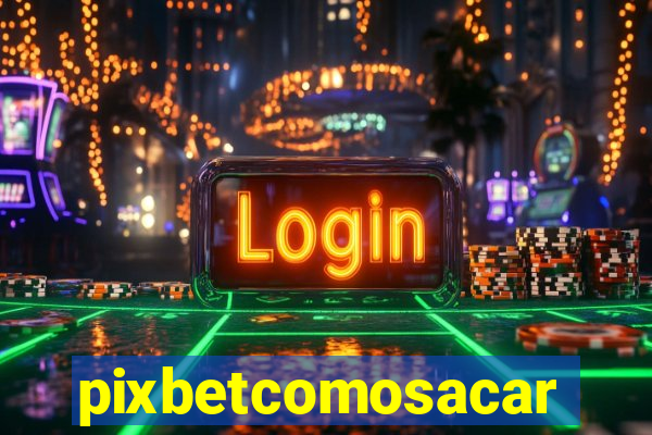 pixbetcomosacar